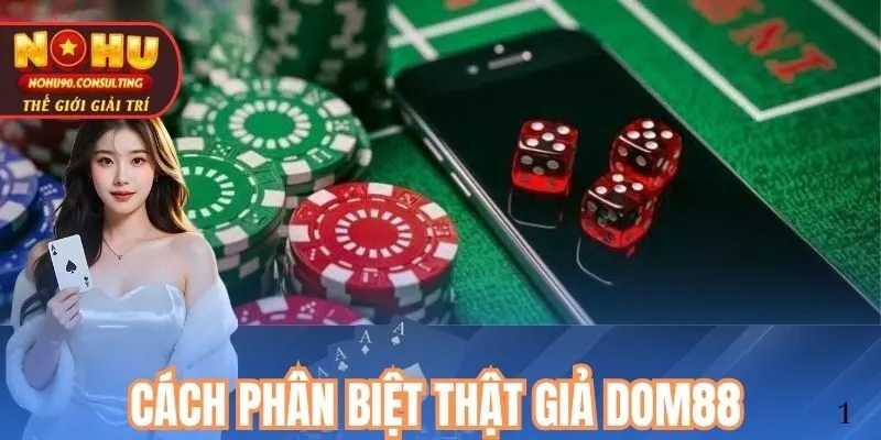 Cách Phân Biệt Thật Giả Dom88