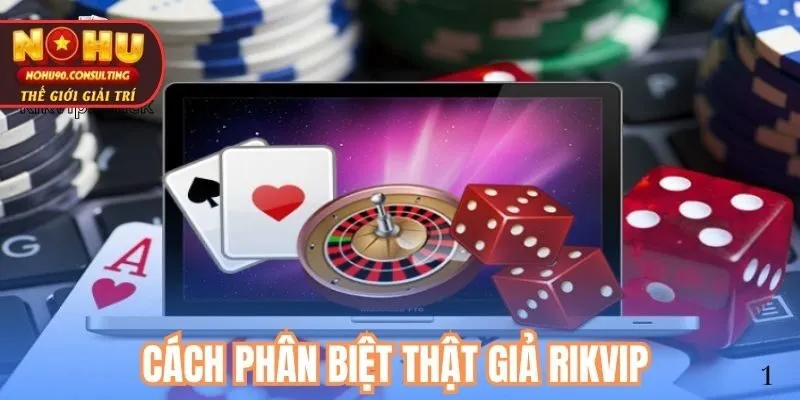 Cách phân biệt thật giả Rikvip