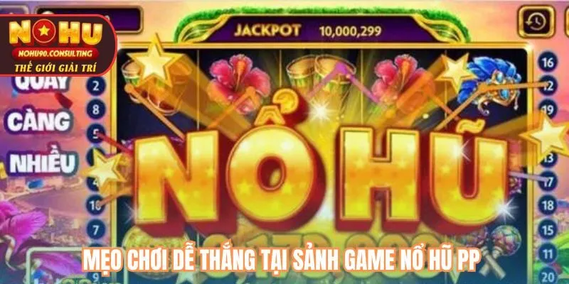 Mẹo chơi dễ thắng tại sảnh game nổ hũ PP