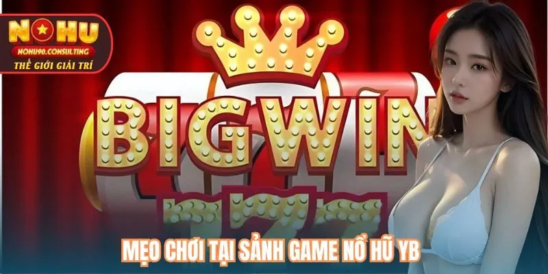 Mẹo chơi tại sảnh game nổ hũ YB