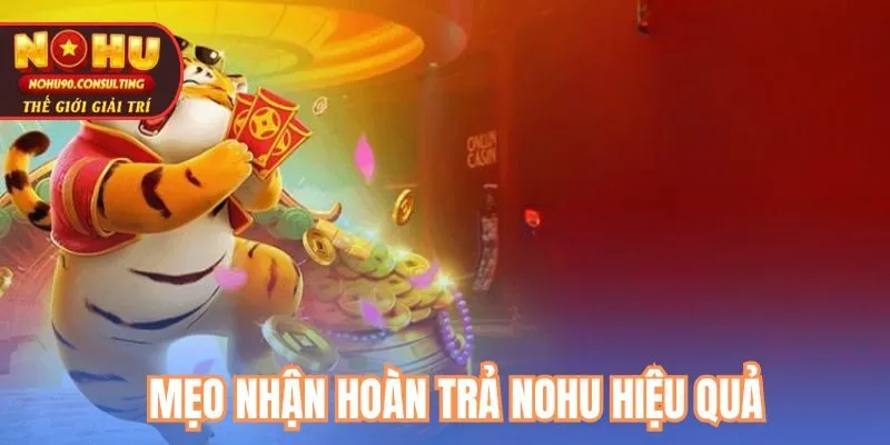 Mẹo nhận hoàn trả nohu hiệu quả