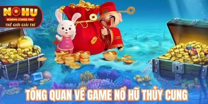 Tổng quan về game nổ hũ thủy cung