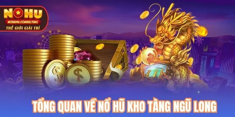 Tổng Quan Về Nổ Hũ Kho Tàng Ngũ Long Tại Nohu
