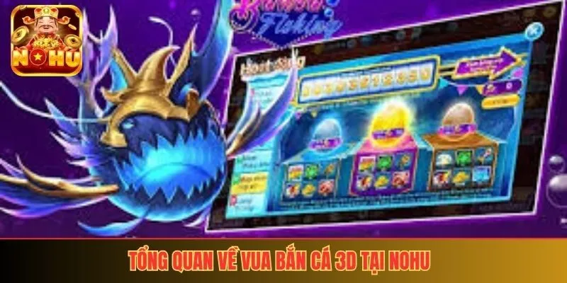 Tổng quan về vua bắn cá 3D tại NoHu